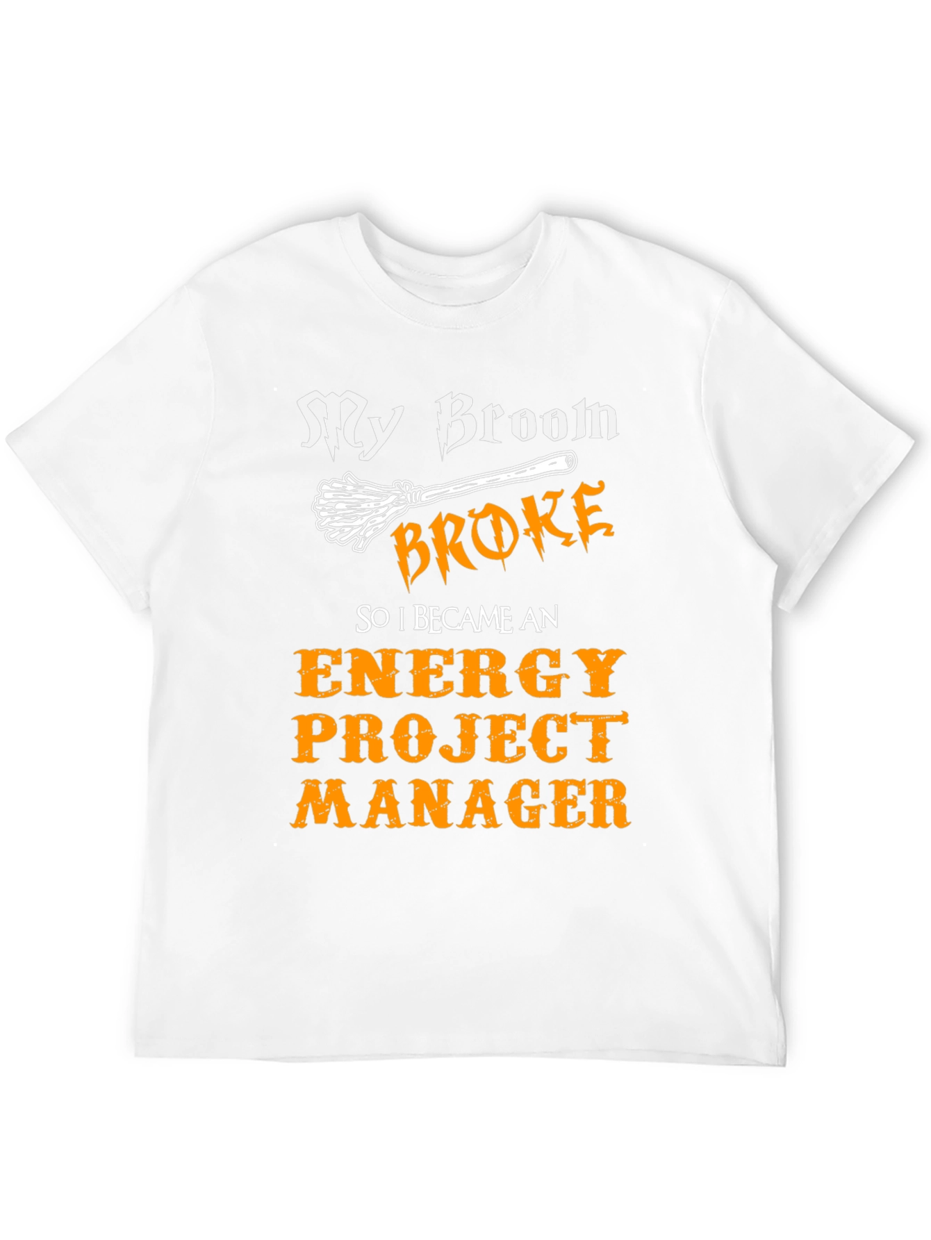 Funny Energy Project Manager T-Shirt - My Broom Broke