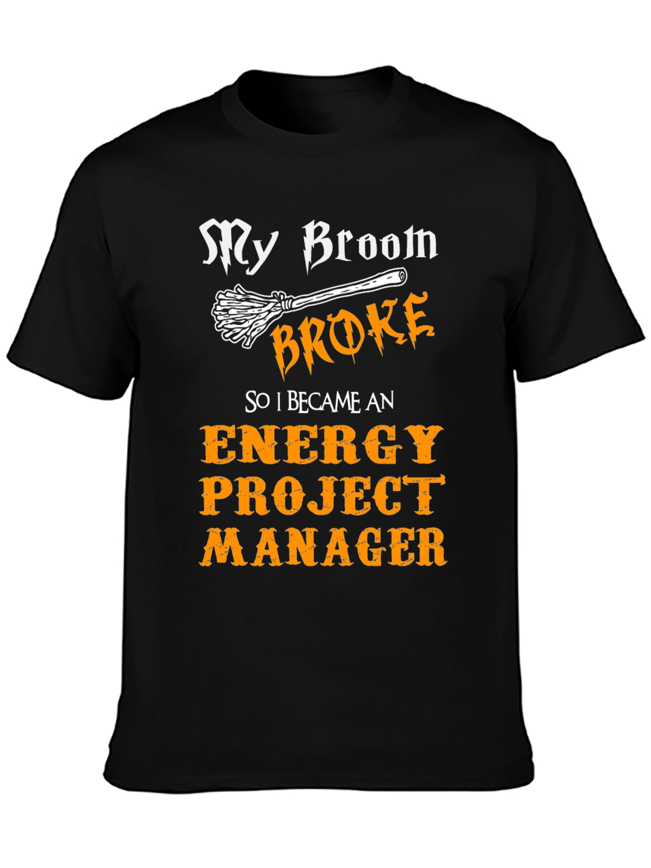 Funny Energy Project Manager T-Shirt - My Broom Broke
