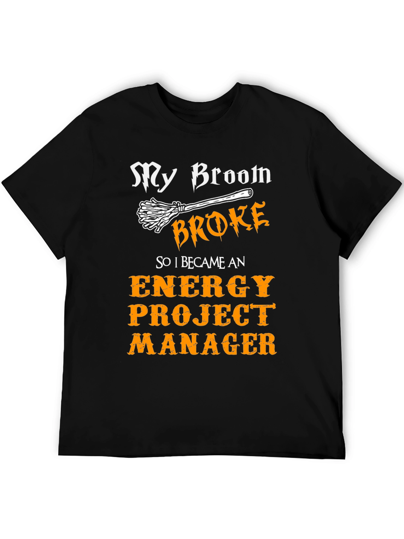 Funny Energy Project Manager T-Shirt - My Broom Broke