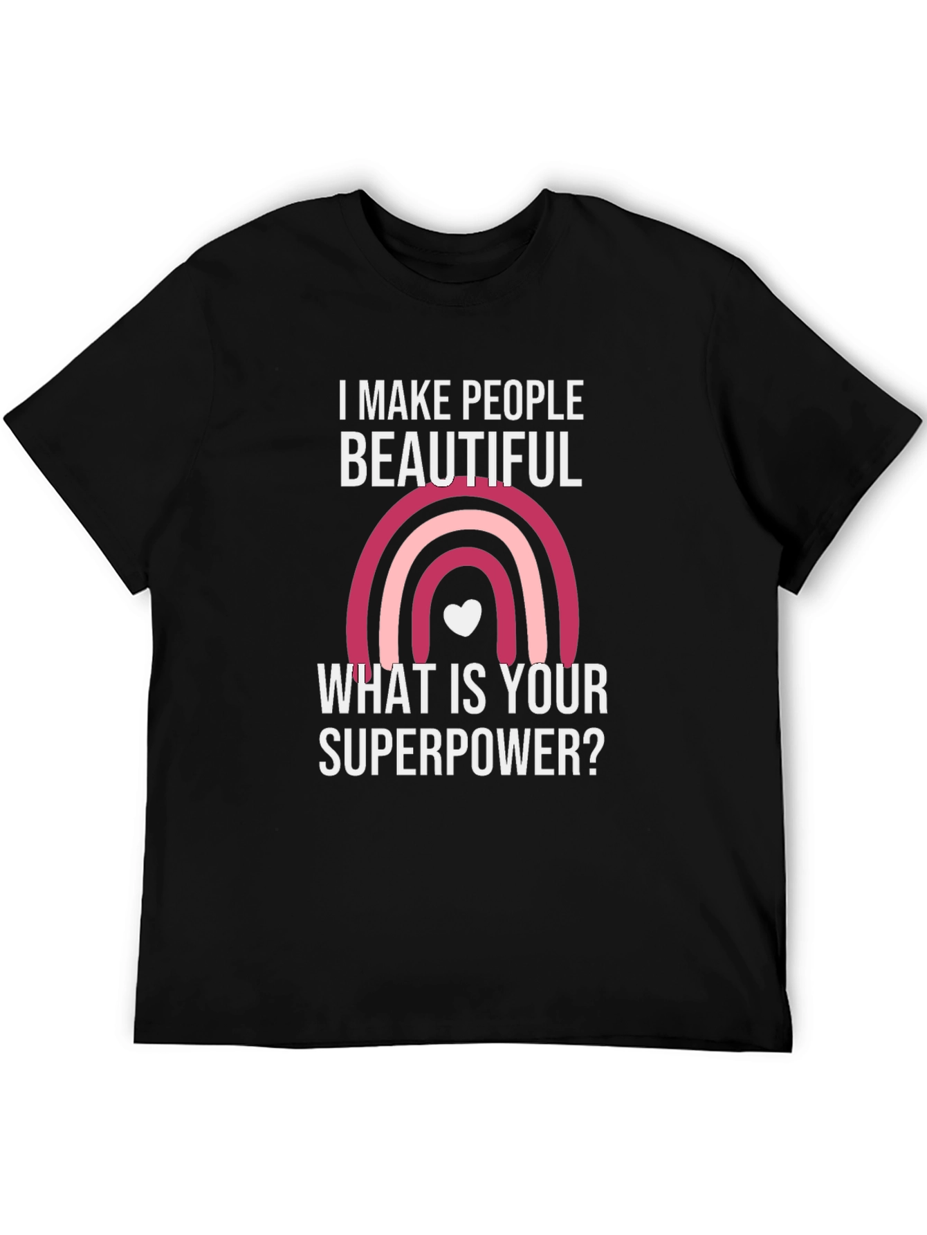 I Make People Beautiful T-Shirt