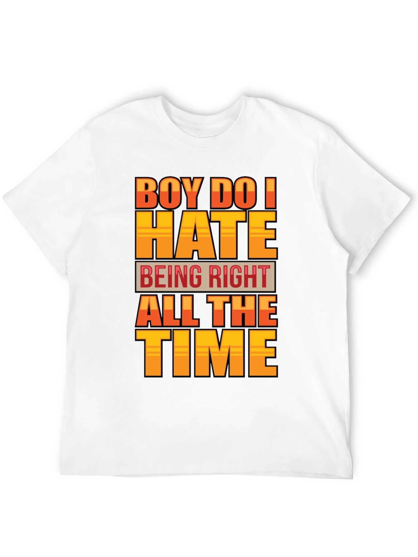 Boy Do I Hate Being Right T-Shirt