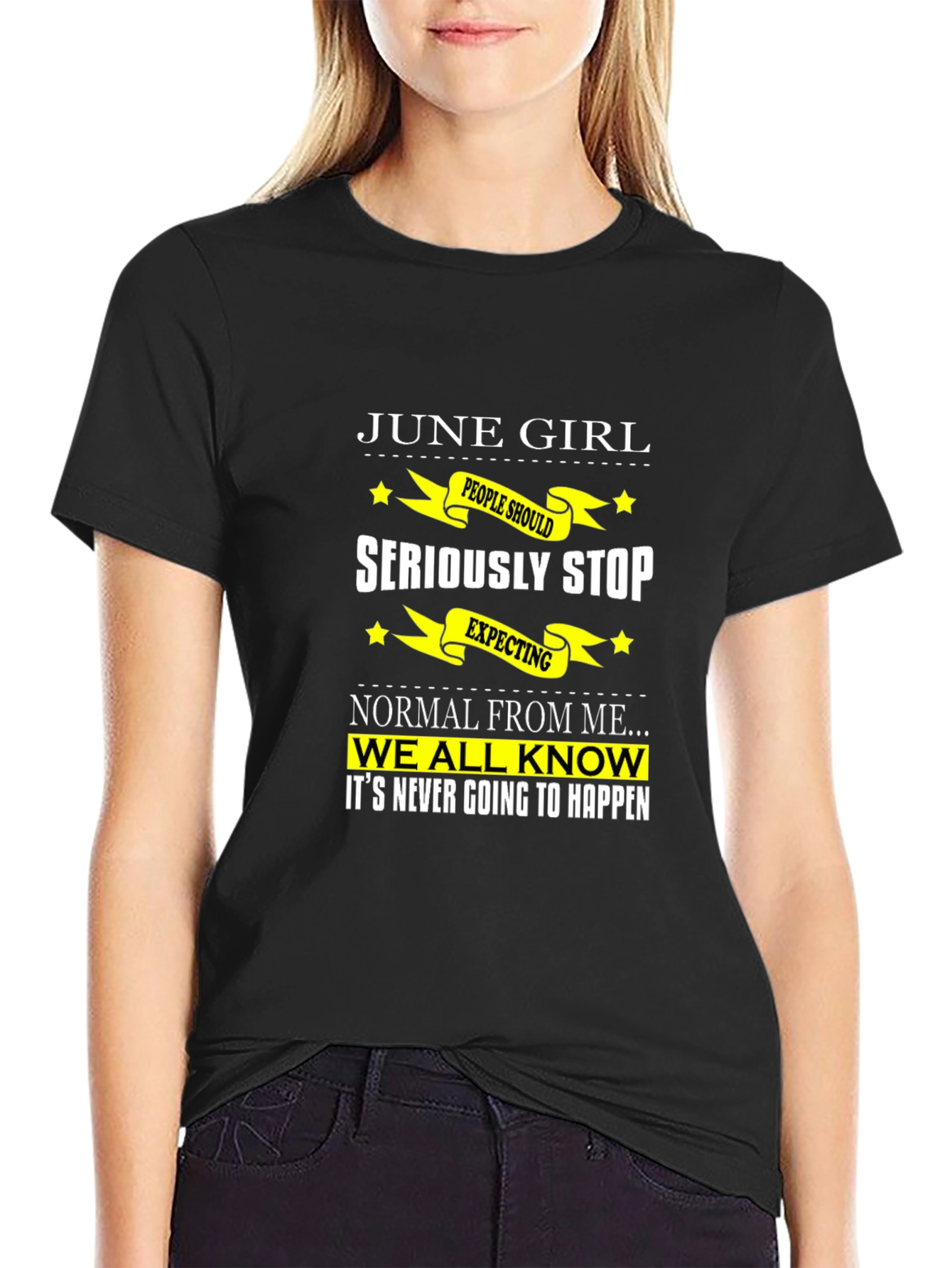 June Girl T-Shirt - Seriously Stop Expecting Normal!