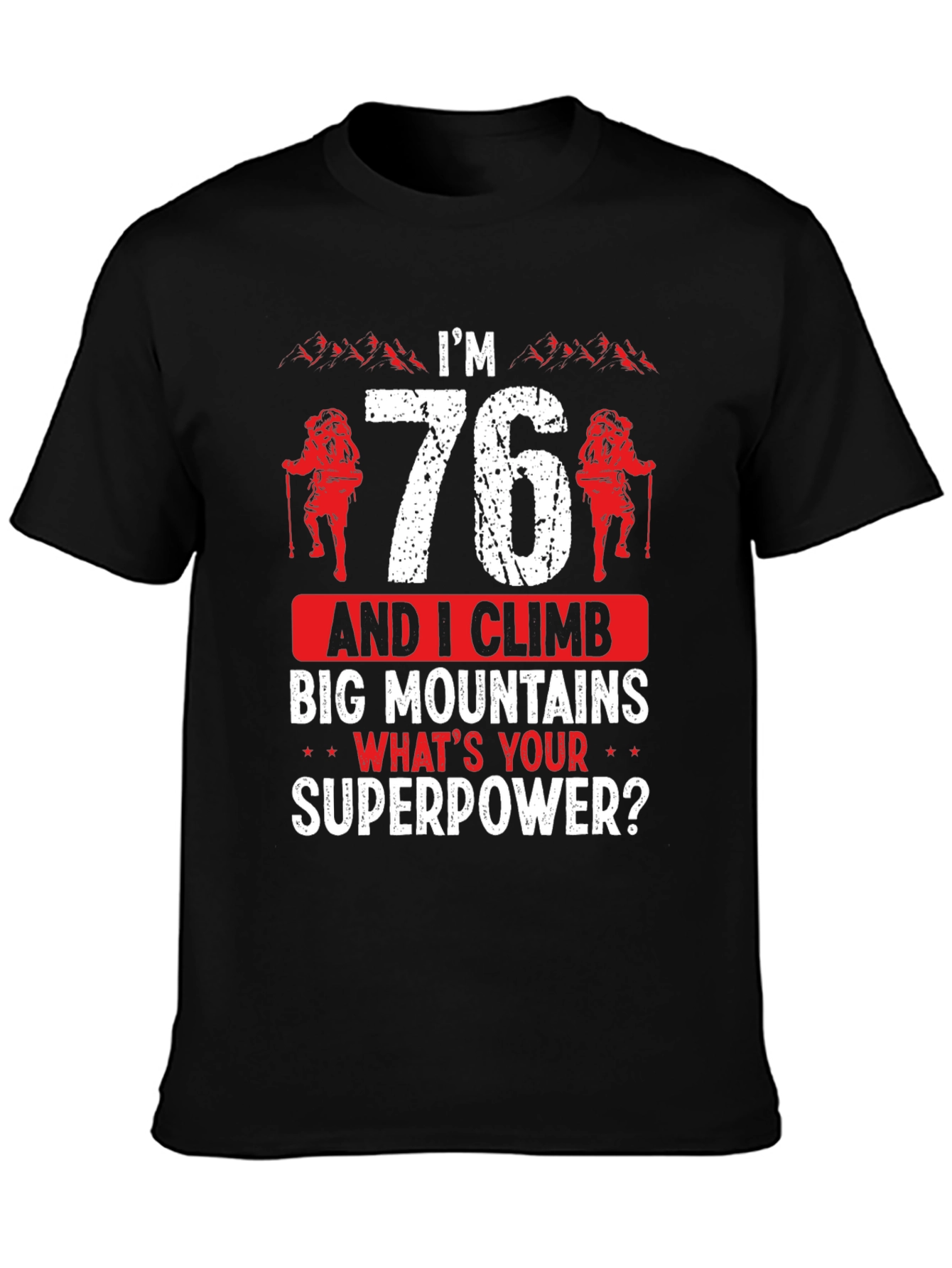 Im 76 Climb Mountains T-Shirt Funny Hiking Tee