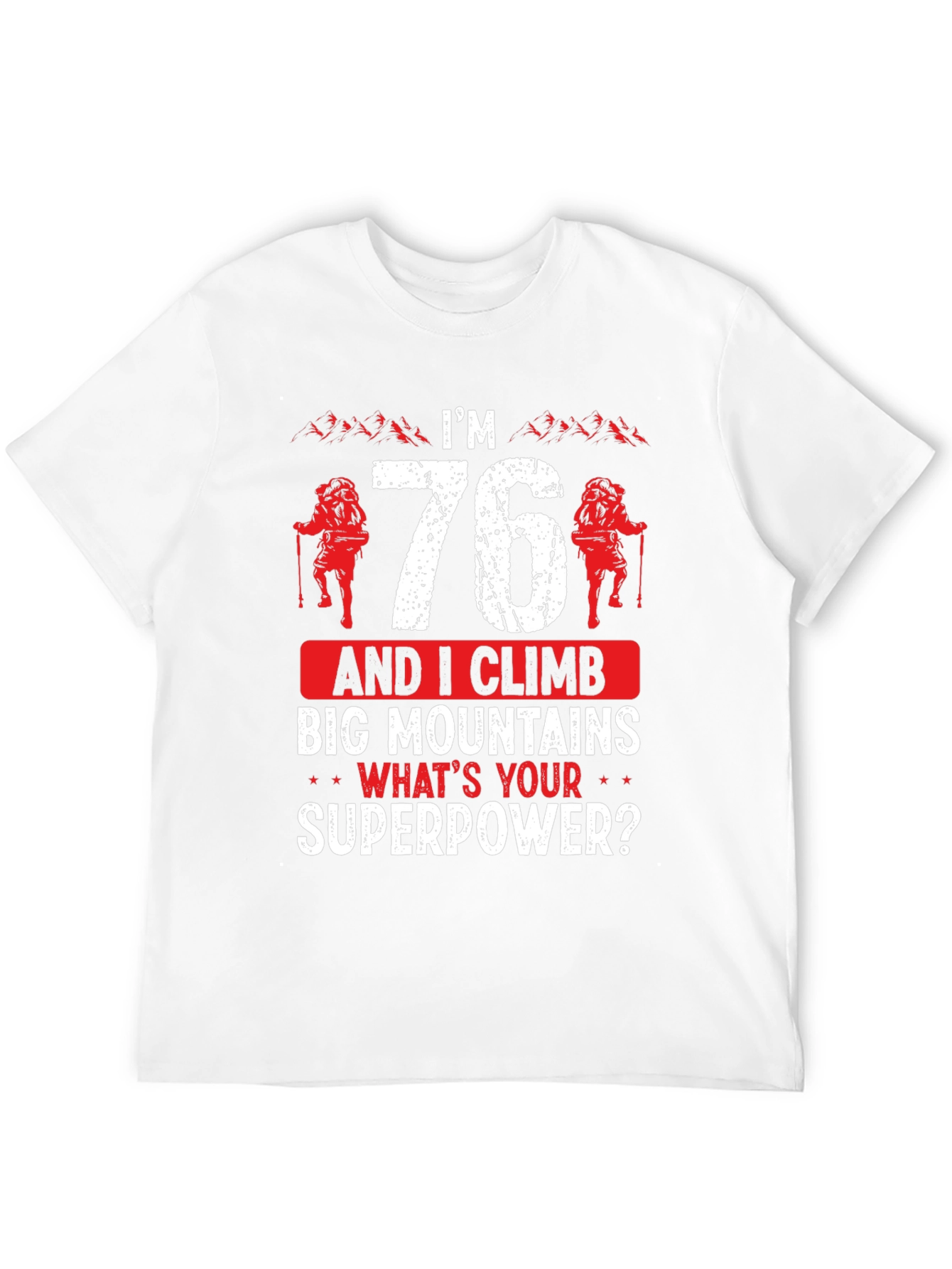 Im 76 Climb Mountains T-Shirt Funny Hiking Tee