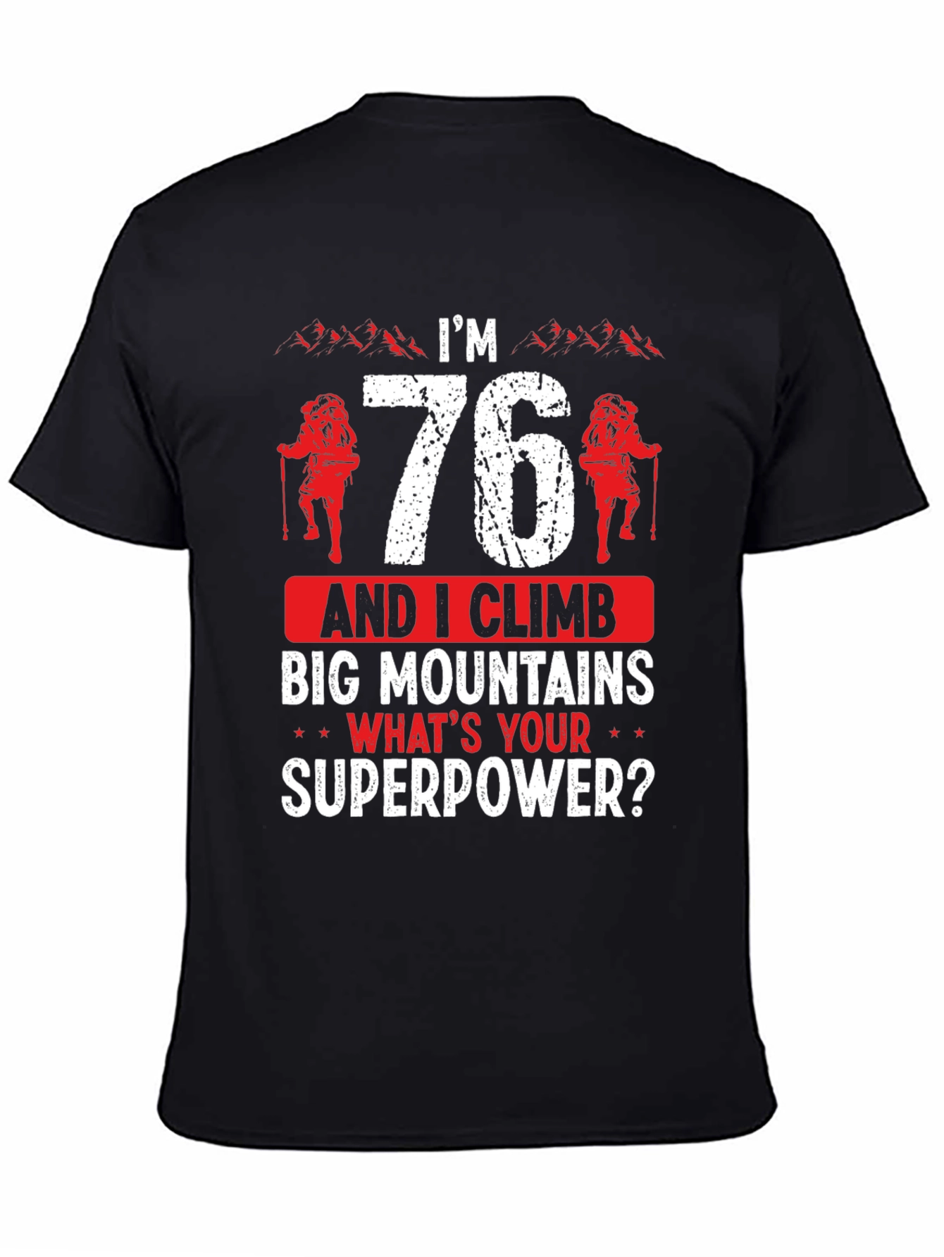 Im 76 Climb Mountains T-Shirt Funny Hiking Tee
