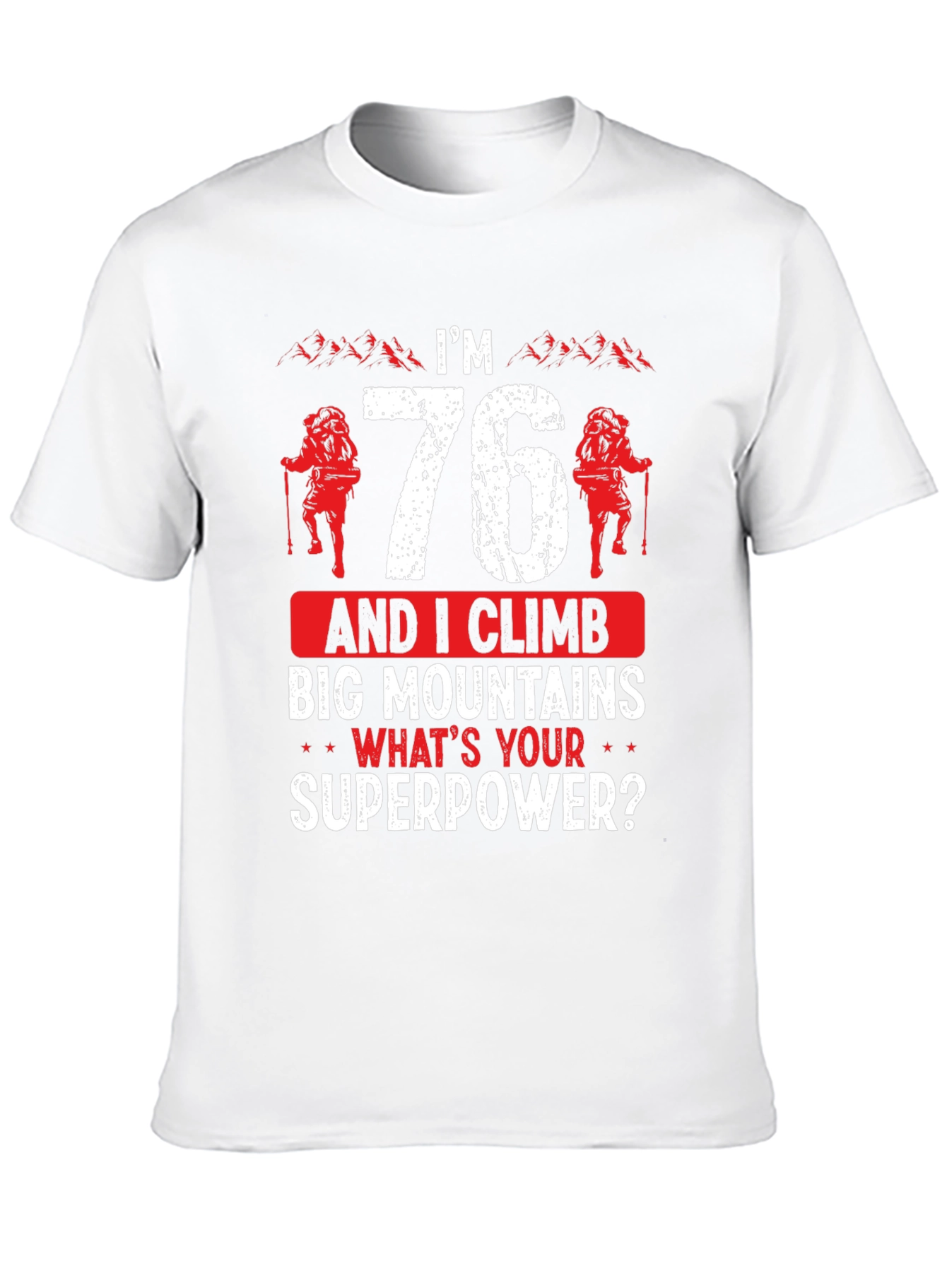 Im 76 Climb Mountains T-Shirt Funny Hiking Tee