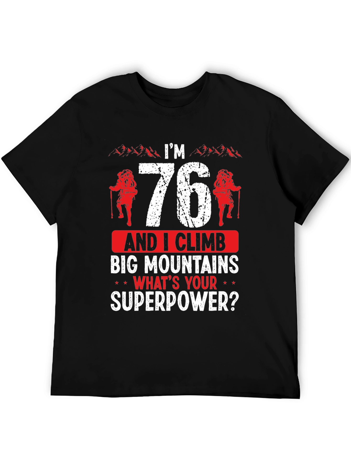 Im 76 Climb Mountains T-Shirt Funny Hiking Tee