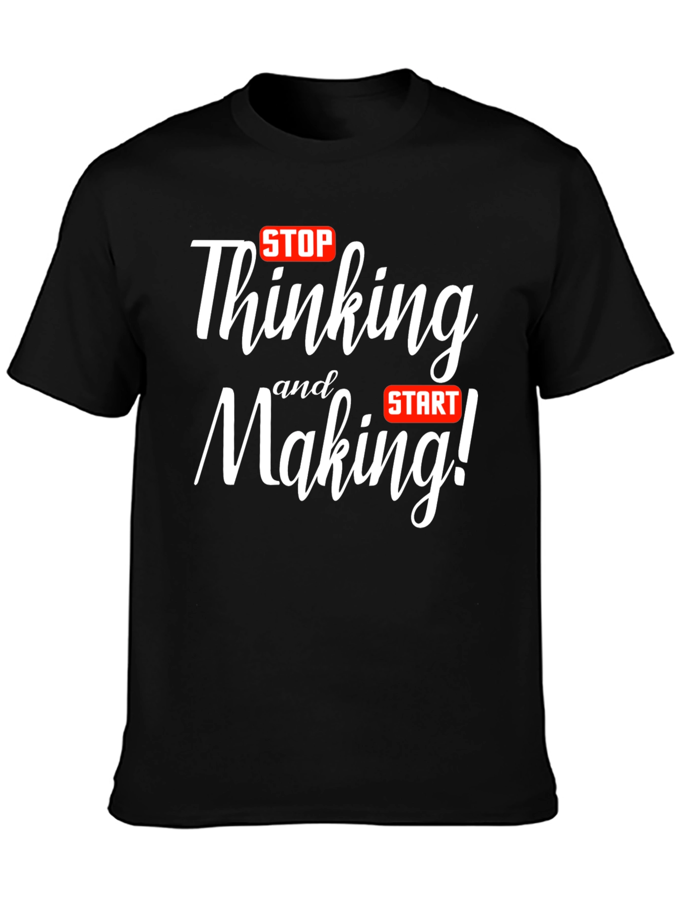 Stop Thinking Start Making T-Shirt