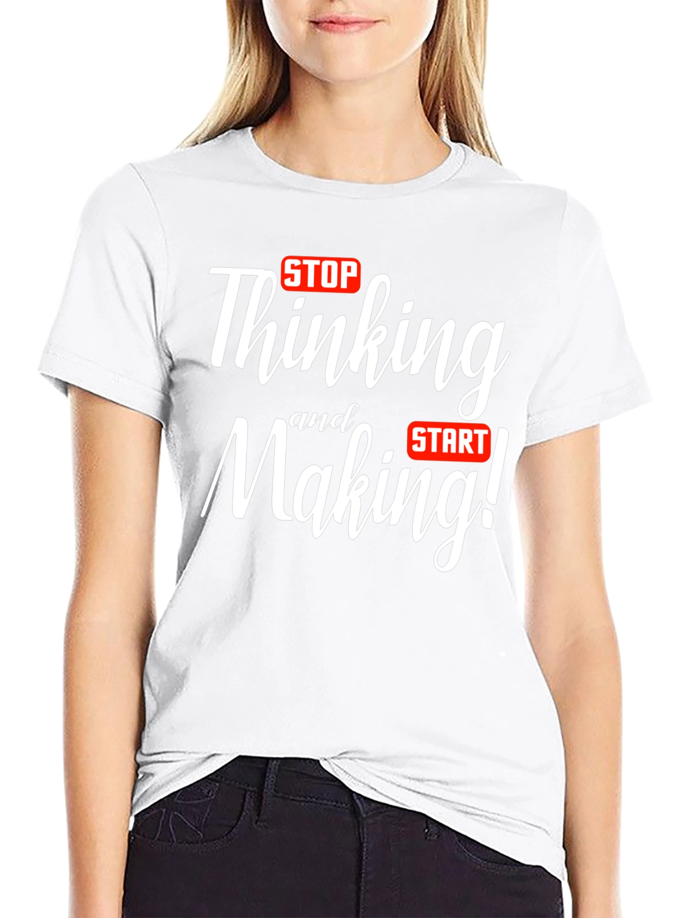 Stop Thinking Start Making T-Shirt