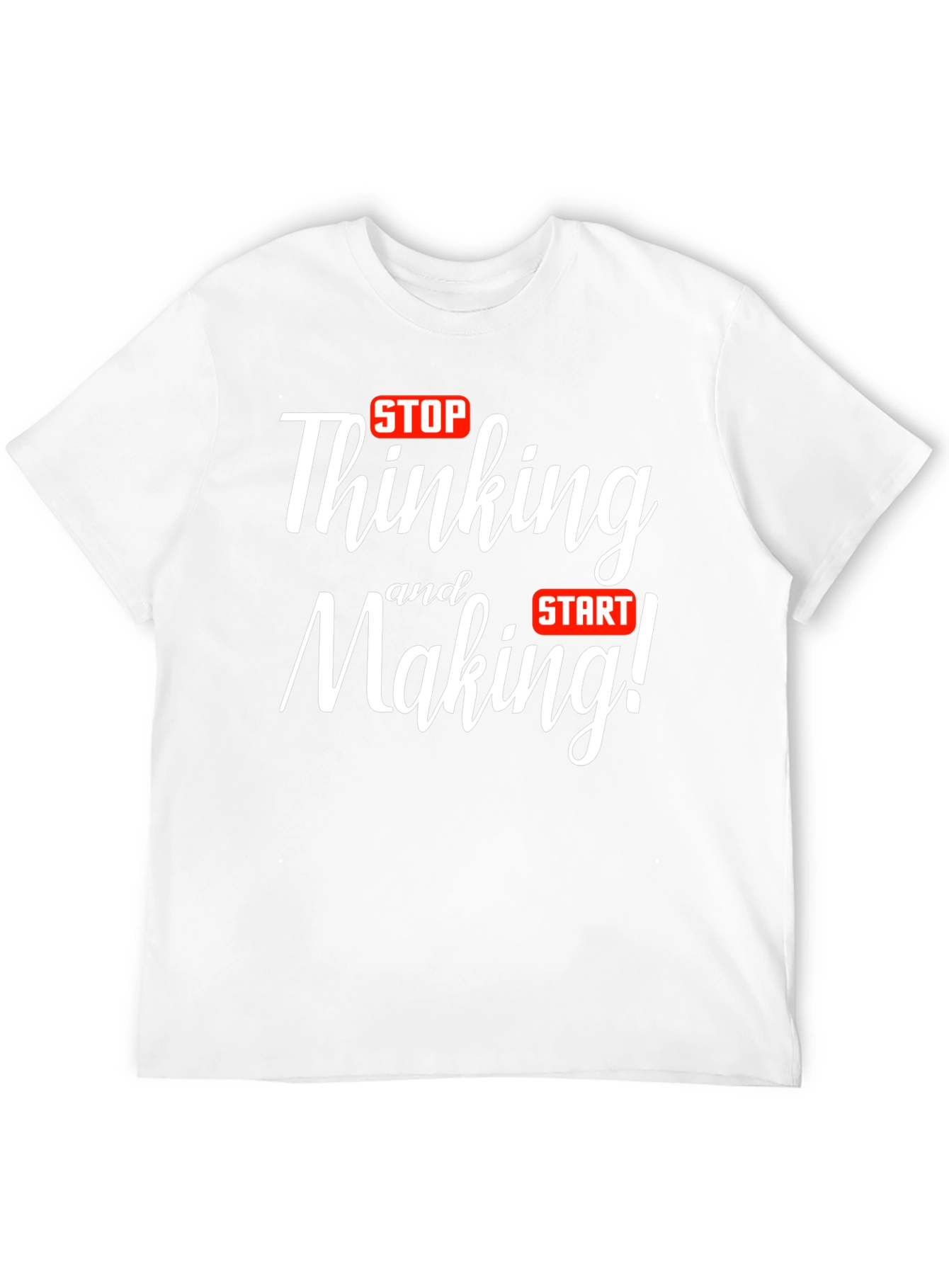 Stop Thinking Start Making T-Shirt