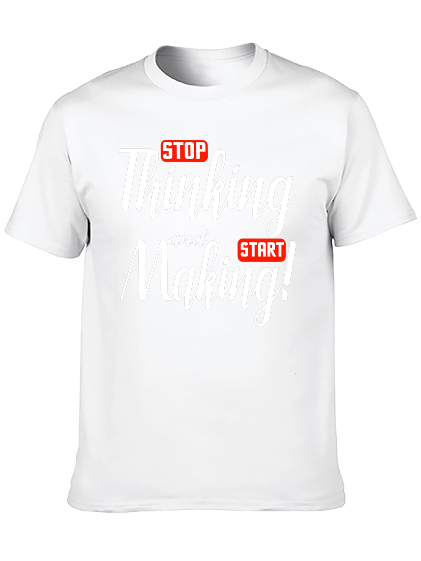 Stop Thinking Start Making T-Shirt