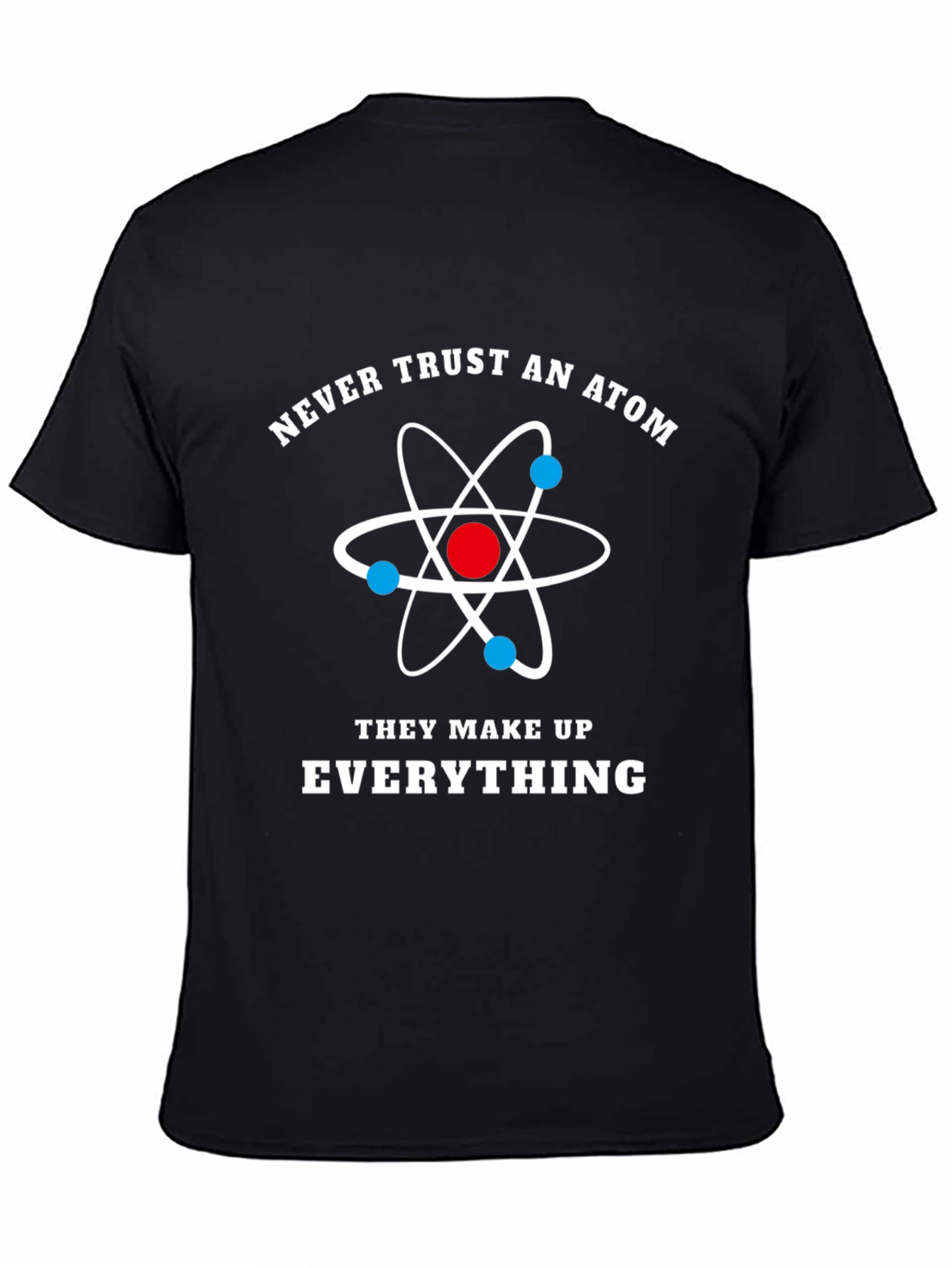Never Trust Atoms Funny Science T-Shirt
