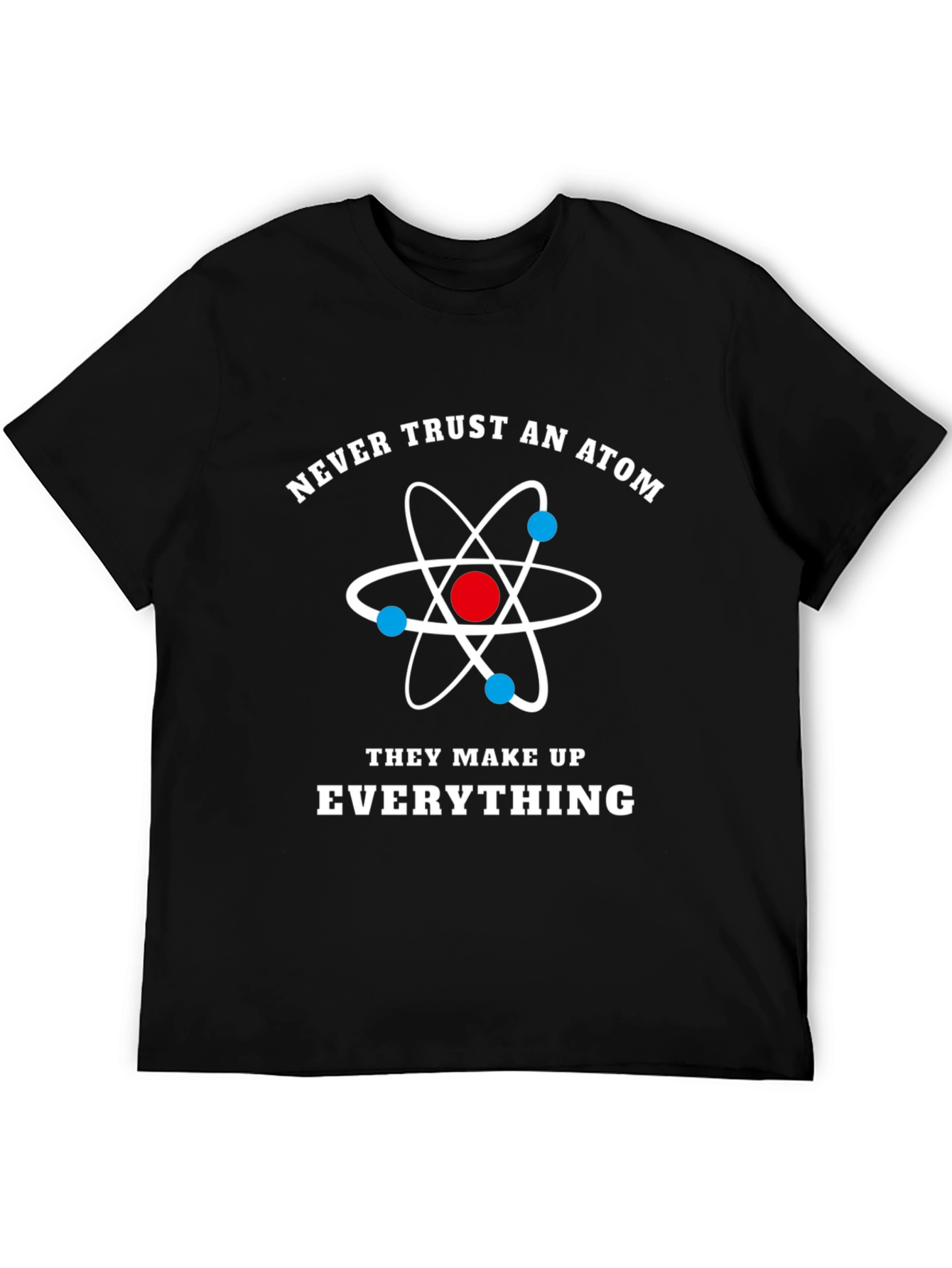 Never Trust Atoms Funny Science T-Shirt