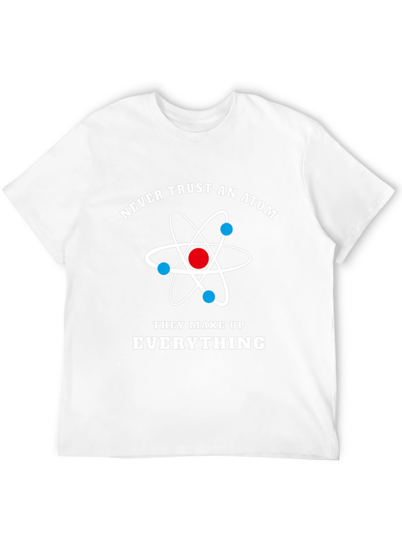 Never Trust Atoms Funny Science T-Shirt