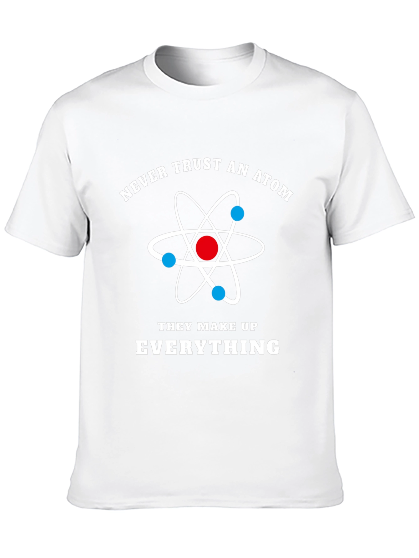 Never Trust Atoms Funny Science T-Shirt