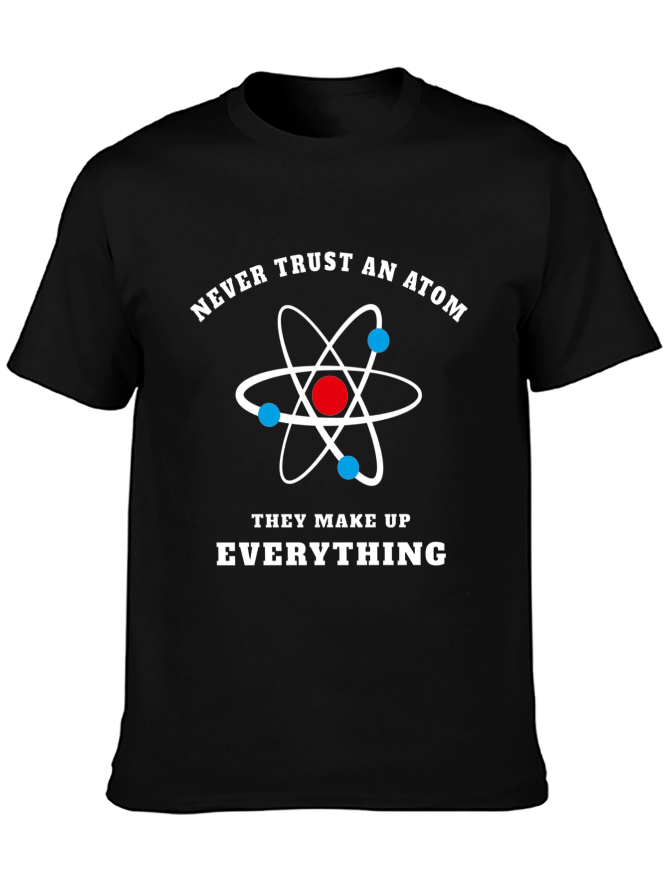Never Trust Atoms Funny Science T-Shirt