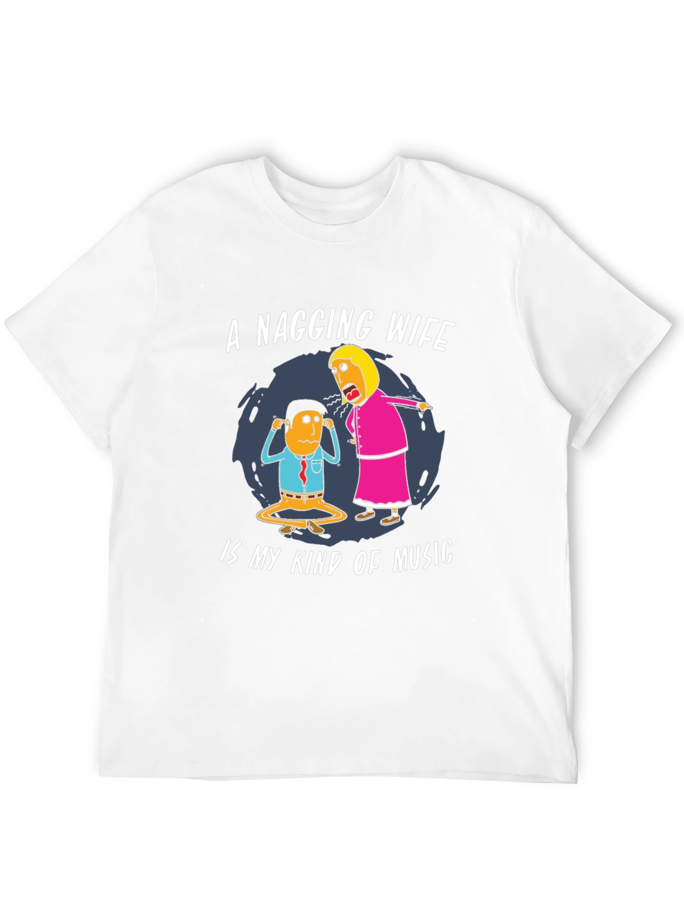 Funny Nagging Wife T-Shirt - Music Humor