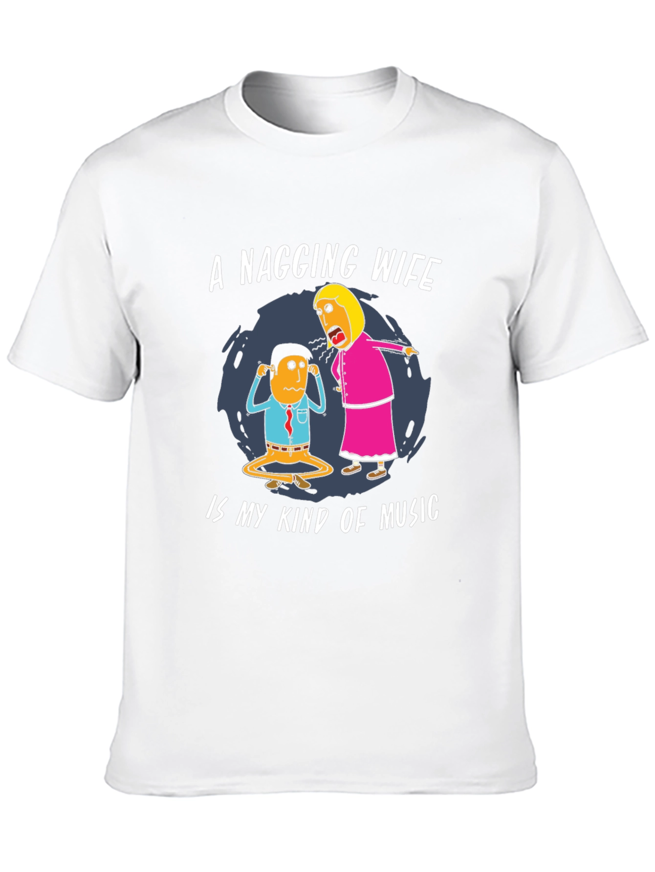 Funny Nagging Wife T-Shirt - Music Humor