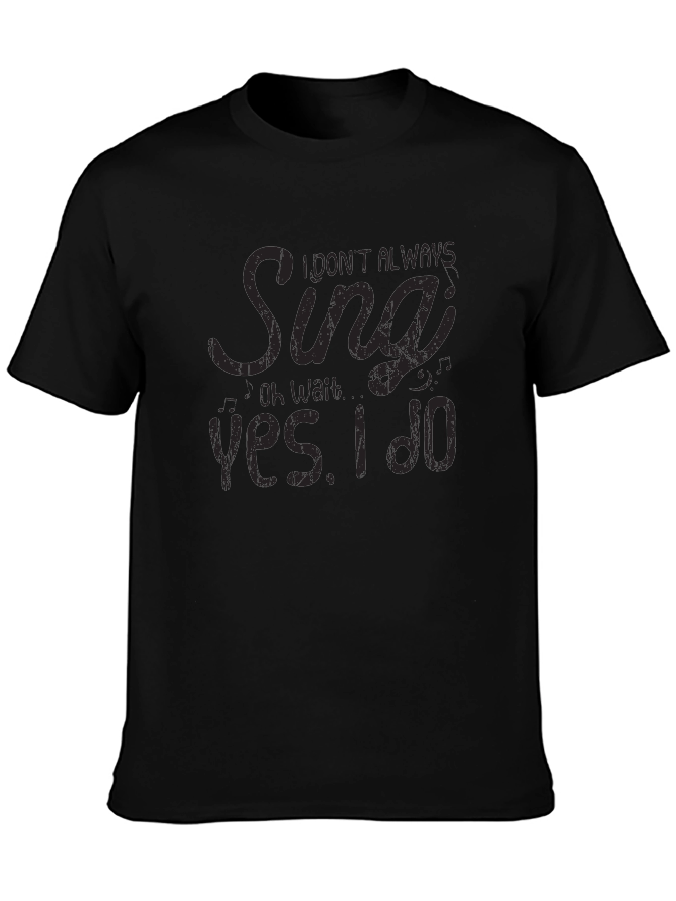 I Dont Always Sing T-Shirt