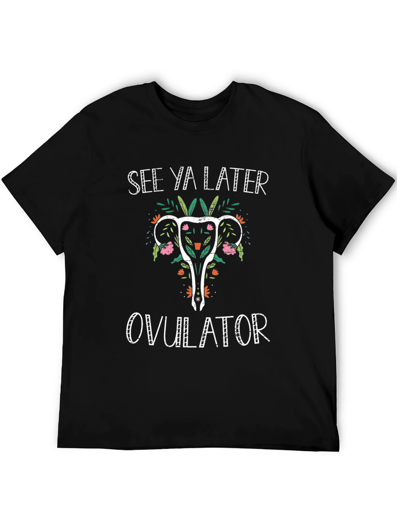 See Ya Later Ovulator T-Shirt