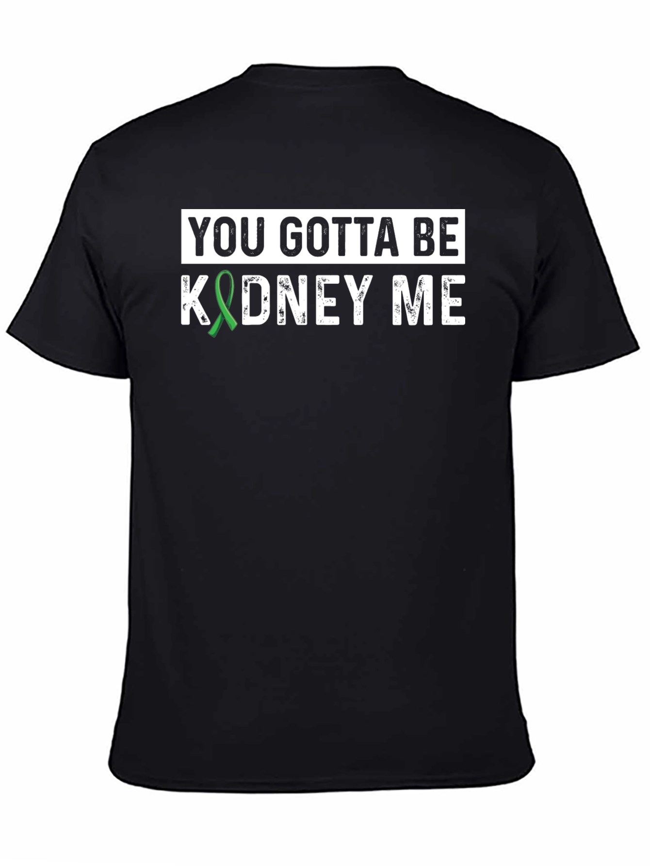 You Gotta Be Kidney Me T-Shirt - Kidney Awareness