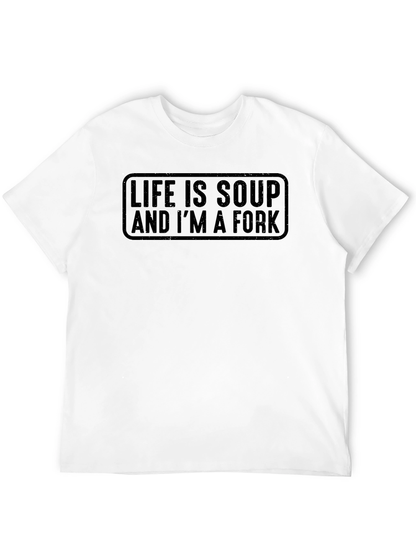 Life Is Soup And Im A Fork T-Shirt