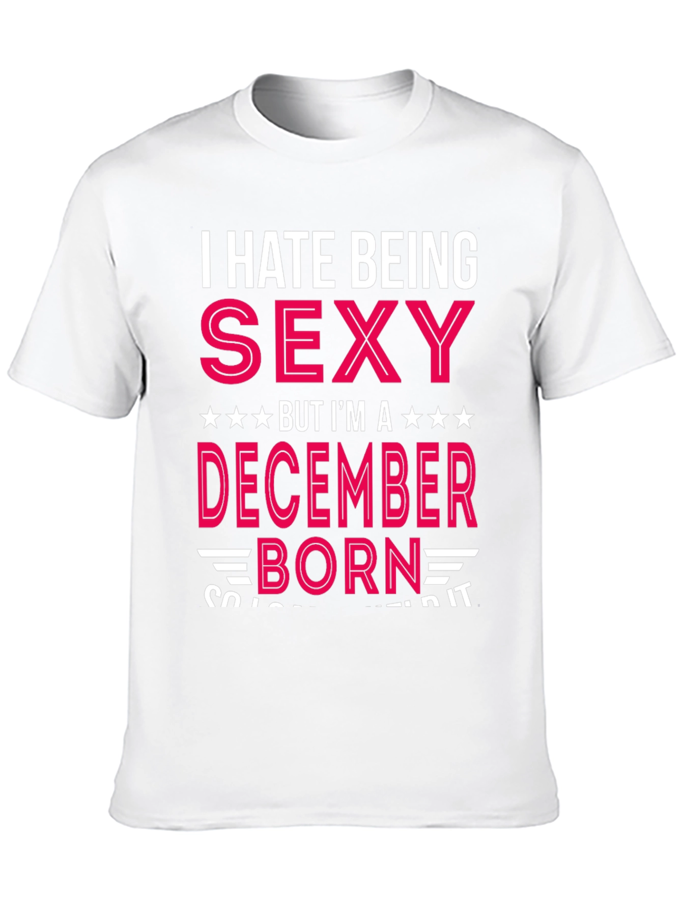 I Hate Being Sexy December Born T-Shirt