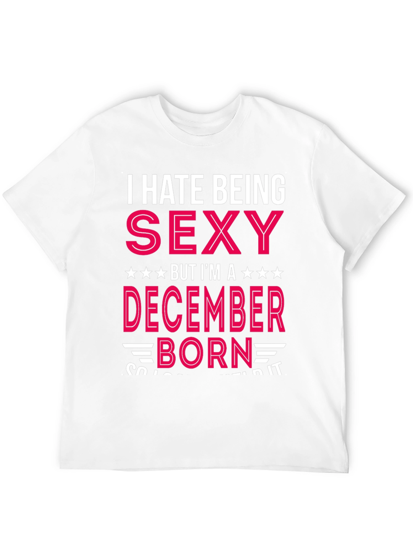 I Hate Being Sexy December Born T-Shirt