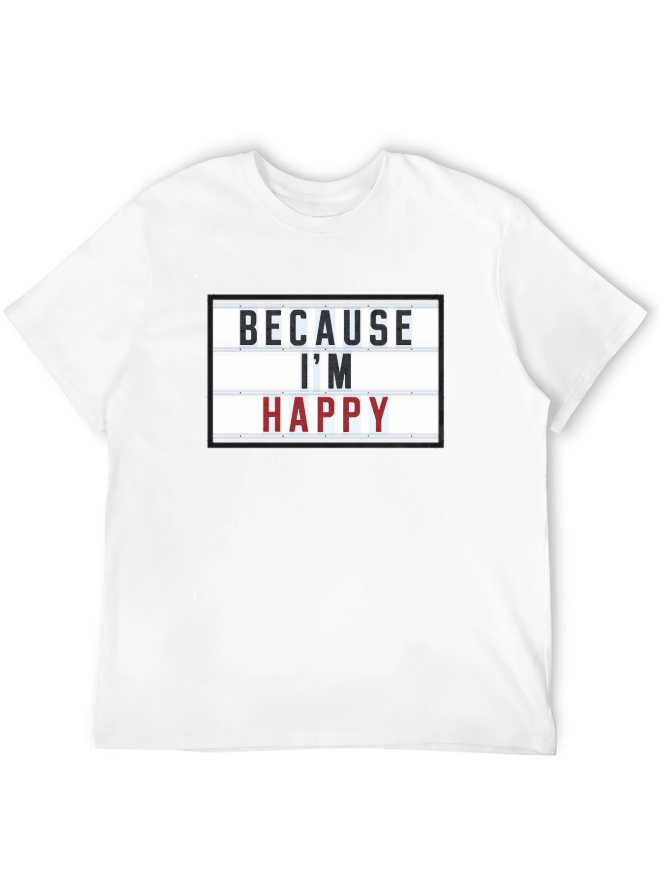 Because Im Happy T-Shirt