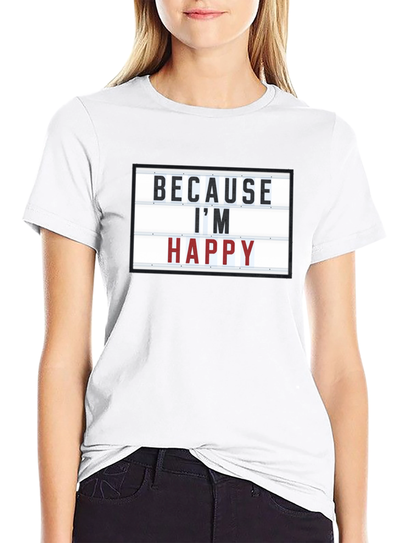 Because Im Happy T-Shirt