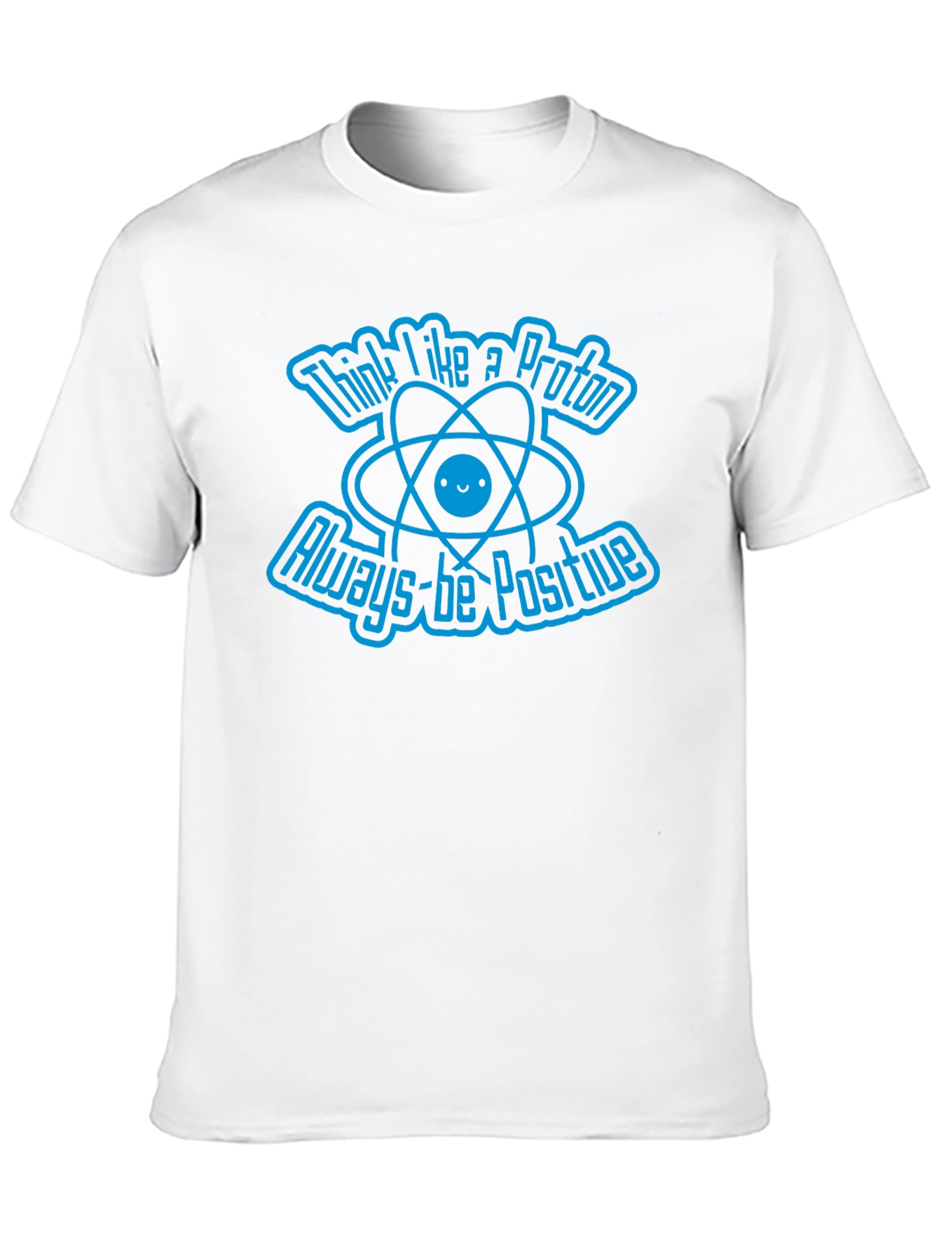 Think Like A Proton Always-Be Positive Graphic T-Shirt