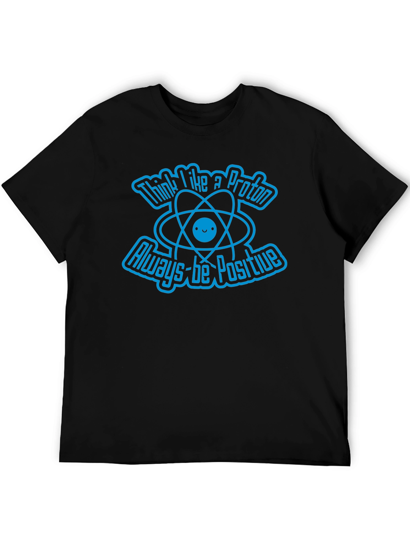 Think Like A Proton Always-Be Positive Graphic T-Shirt