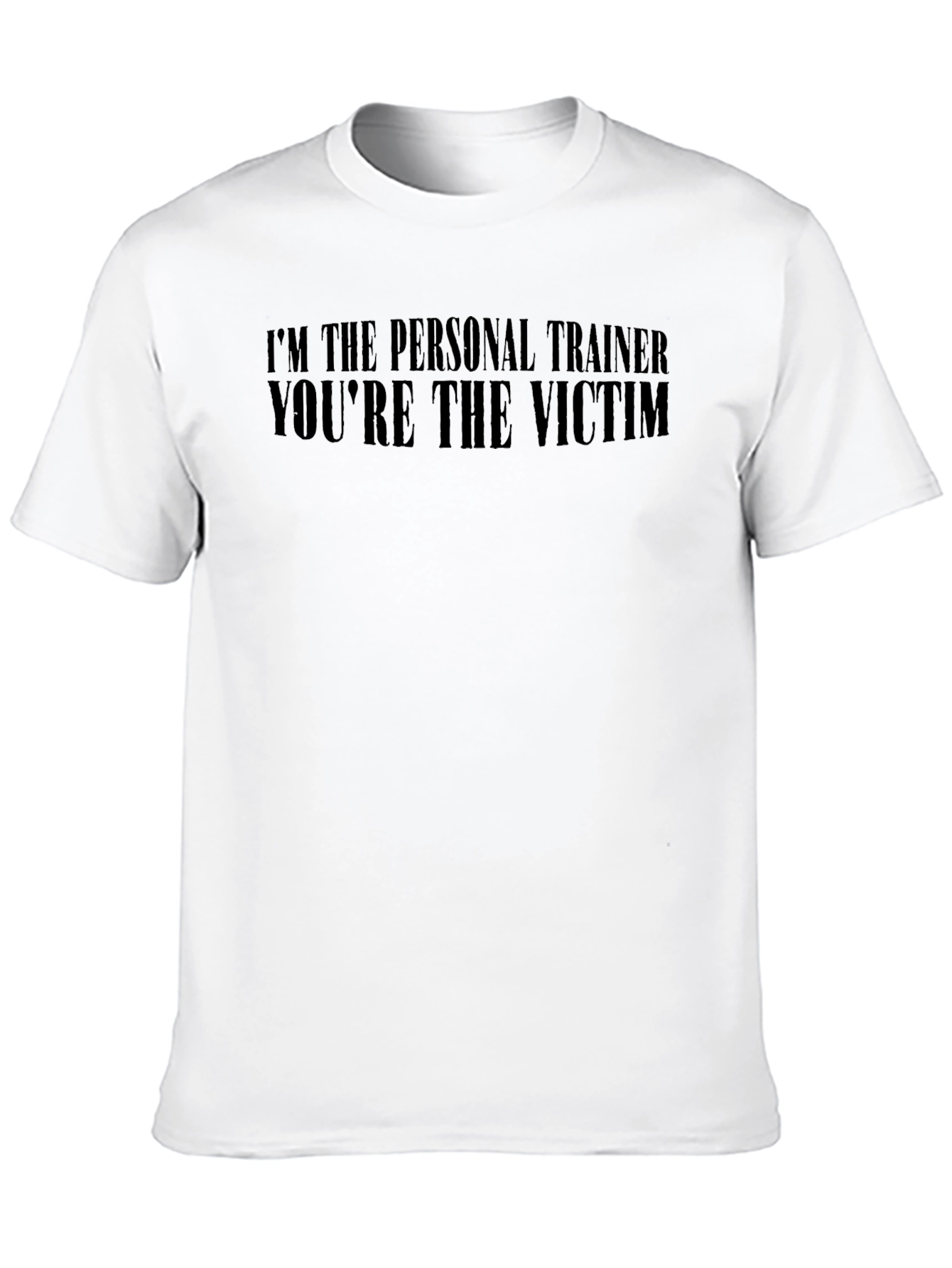 Im The Personal Trainer Youre The Victim T-Shirt