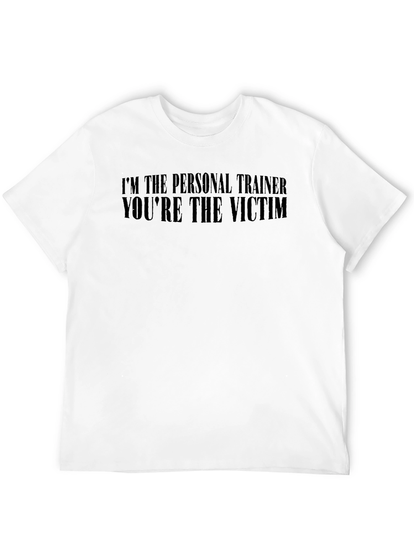 Im The Personal Trainer Youre The Victim T-Shirt