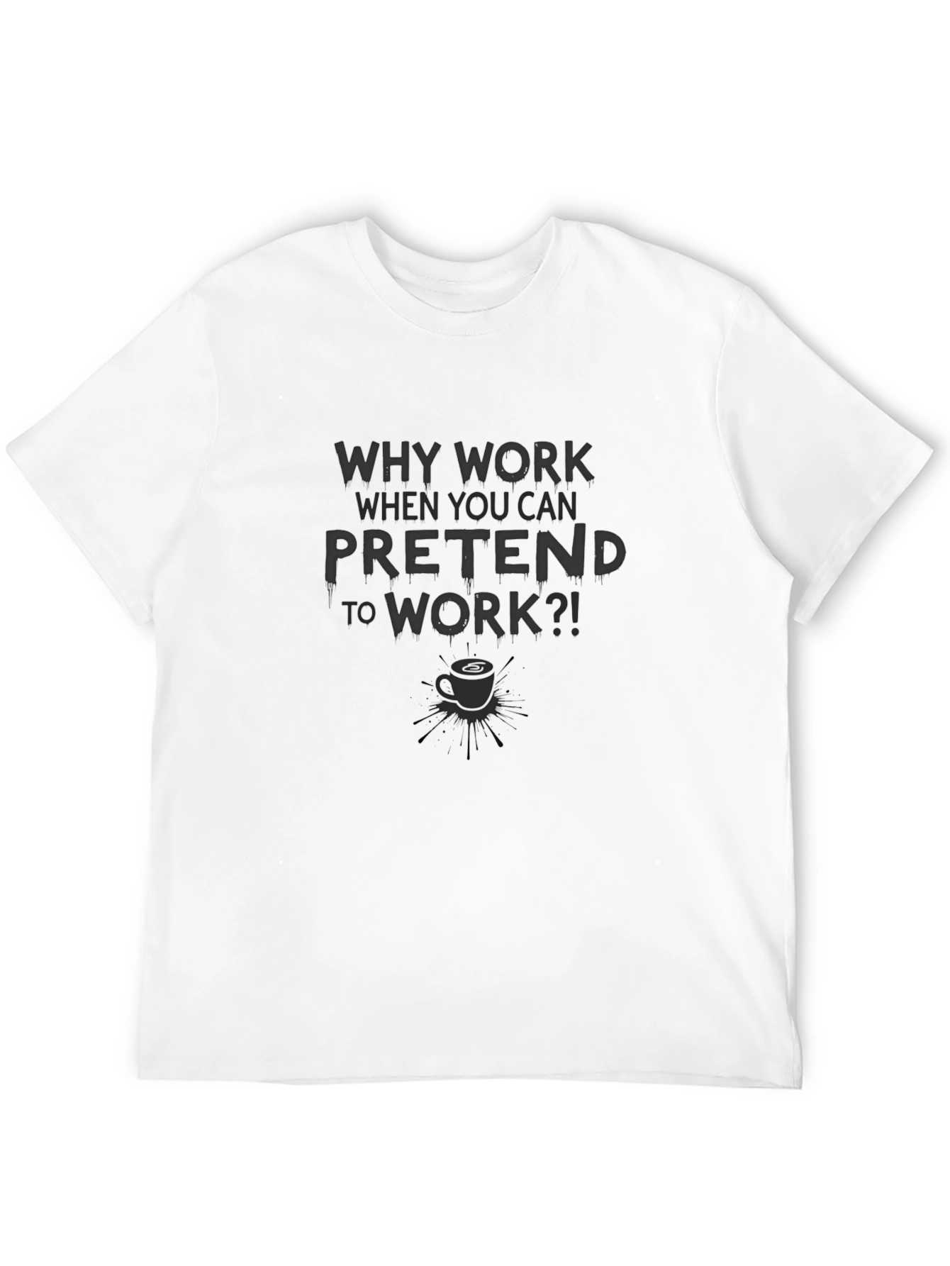 Why Work Pretend to Work T-Shirt