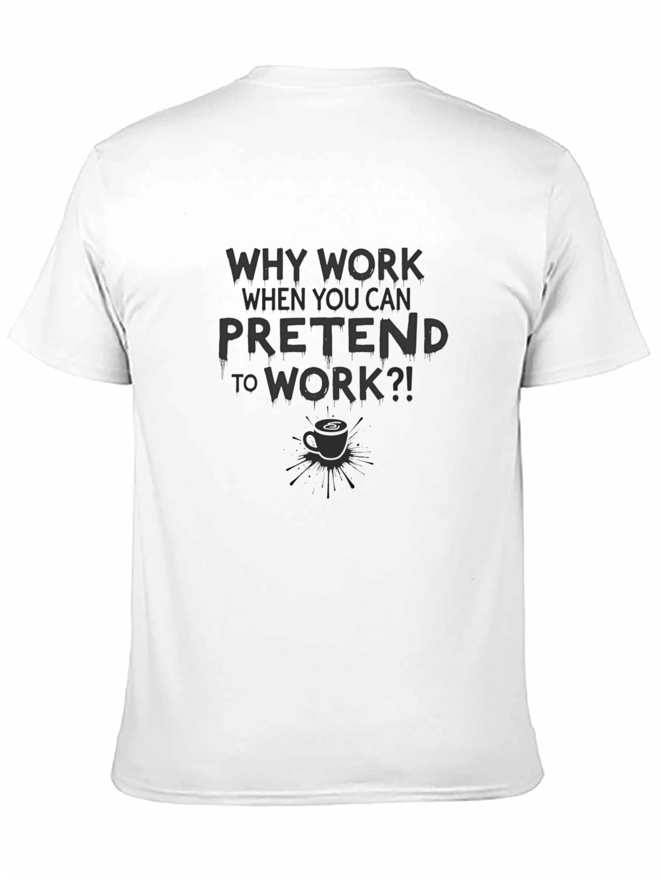 Why Work Pretend to Work T-Shirt