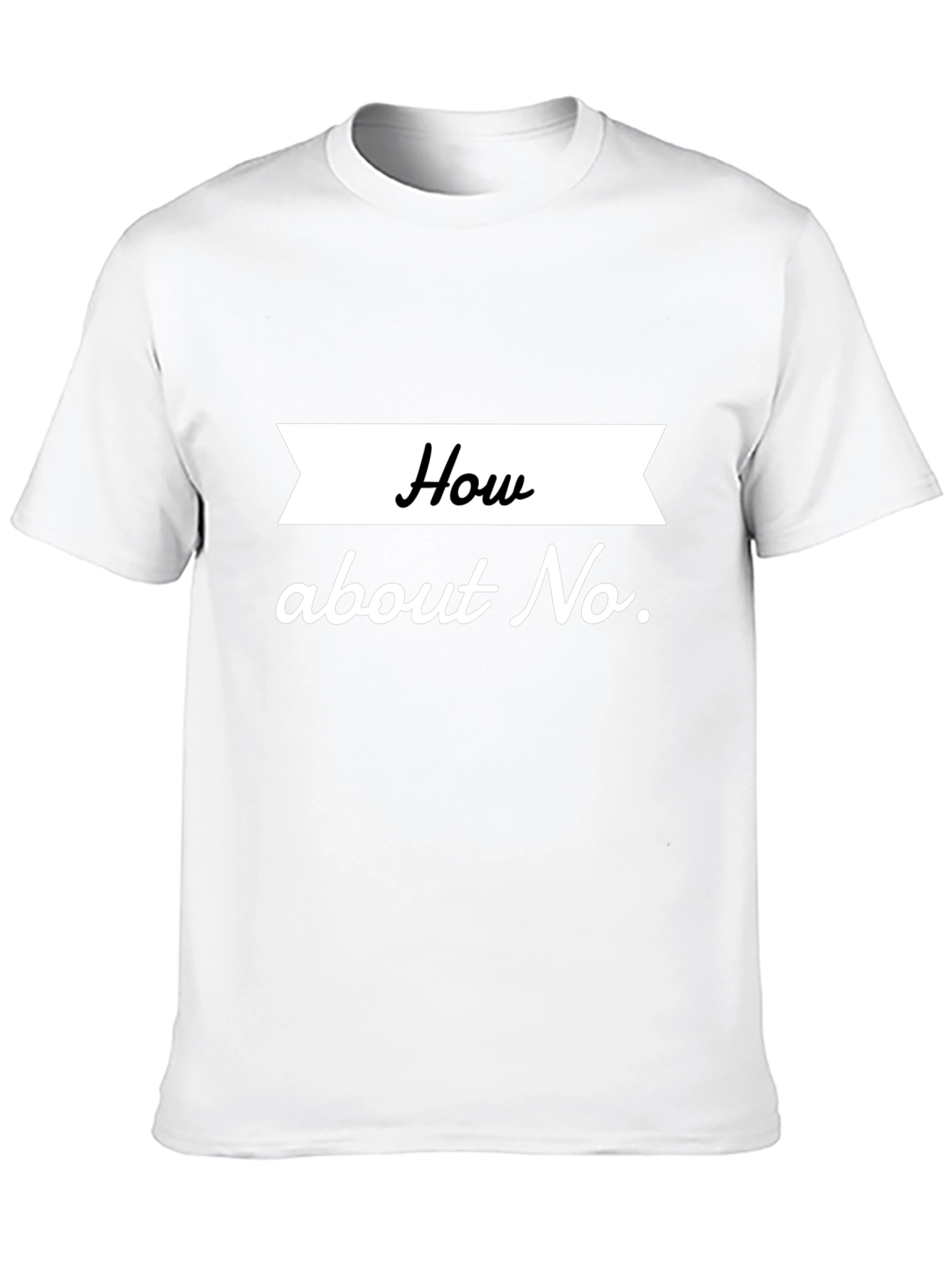 How About No T-Shirt Sarcastic Tee