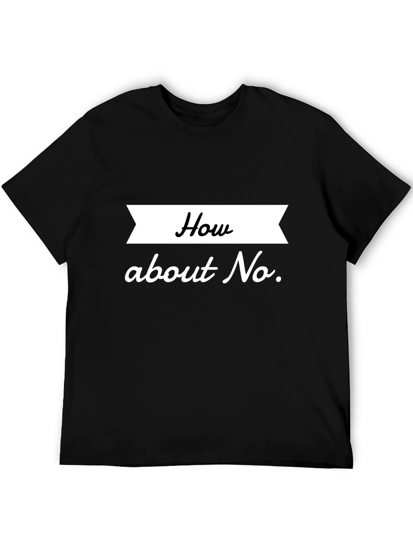 How About No T-Shirt Sarcastic Tee