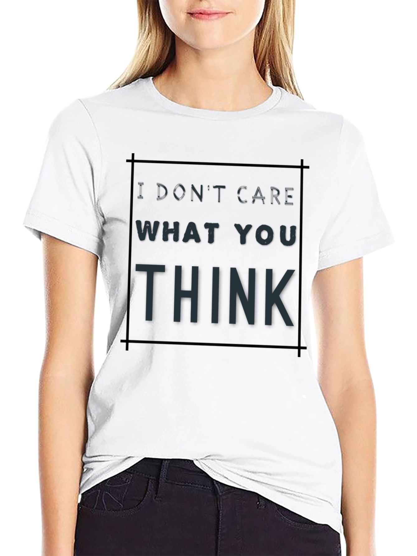 I Dont Care What You Think T-Shirt