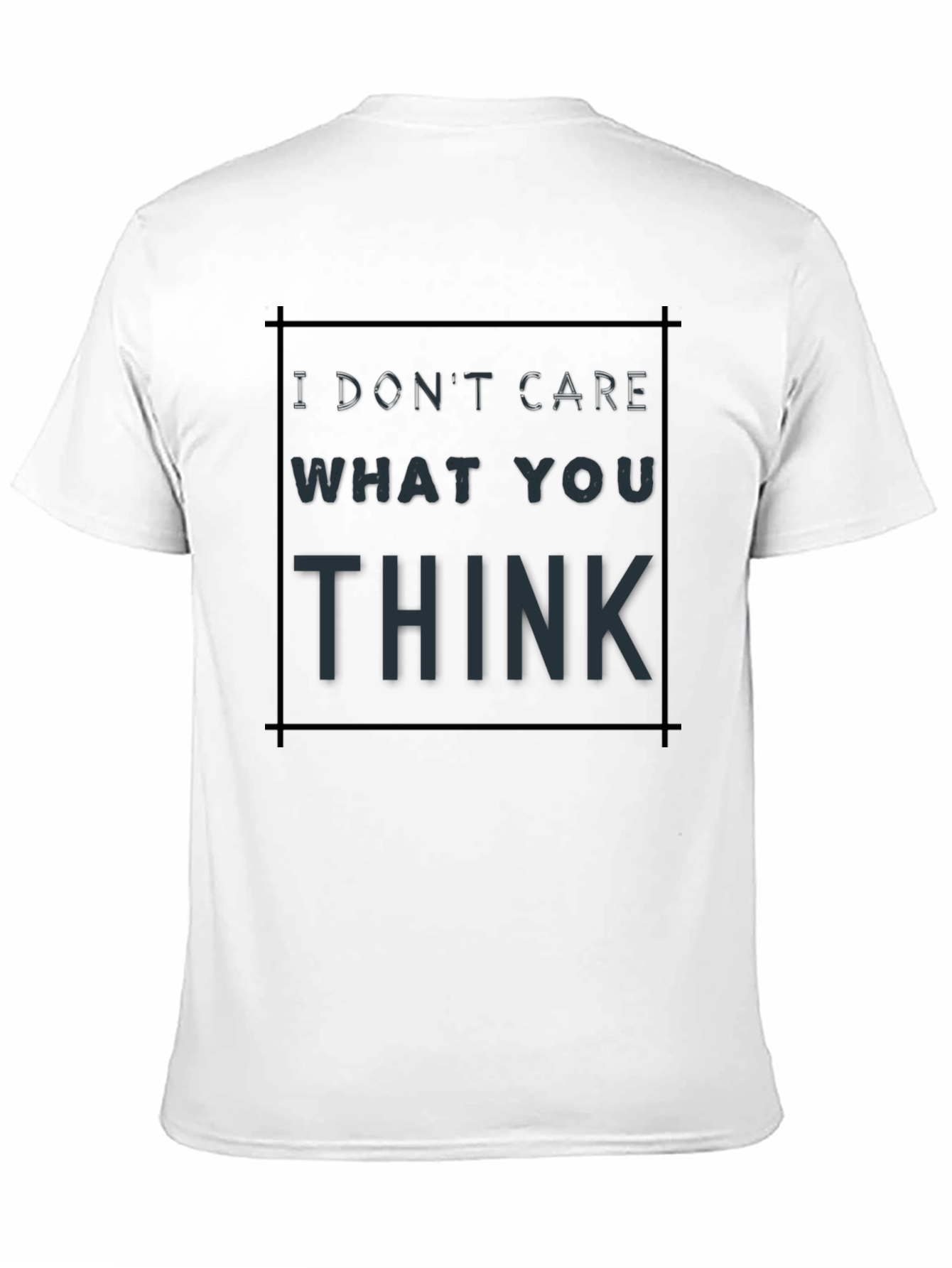 I Dont Care What You Think T-Shirt