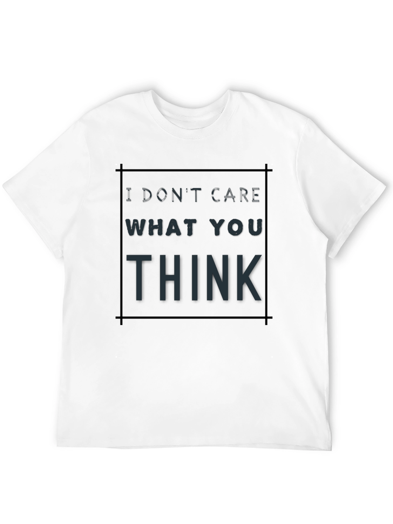 I Dont Care What You Think T-Shirt
