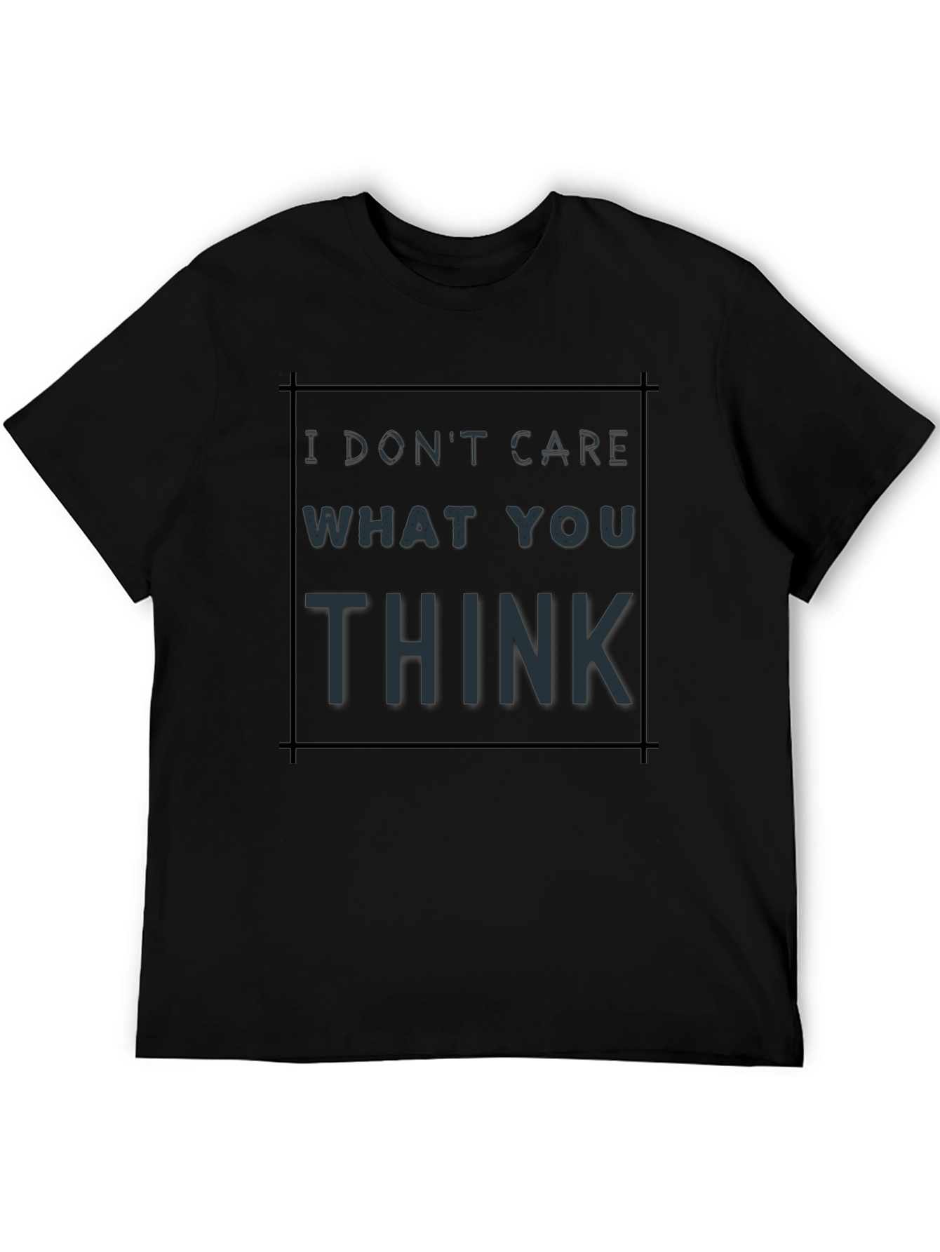 I Dont Care What You Think T-Shirt