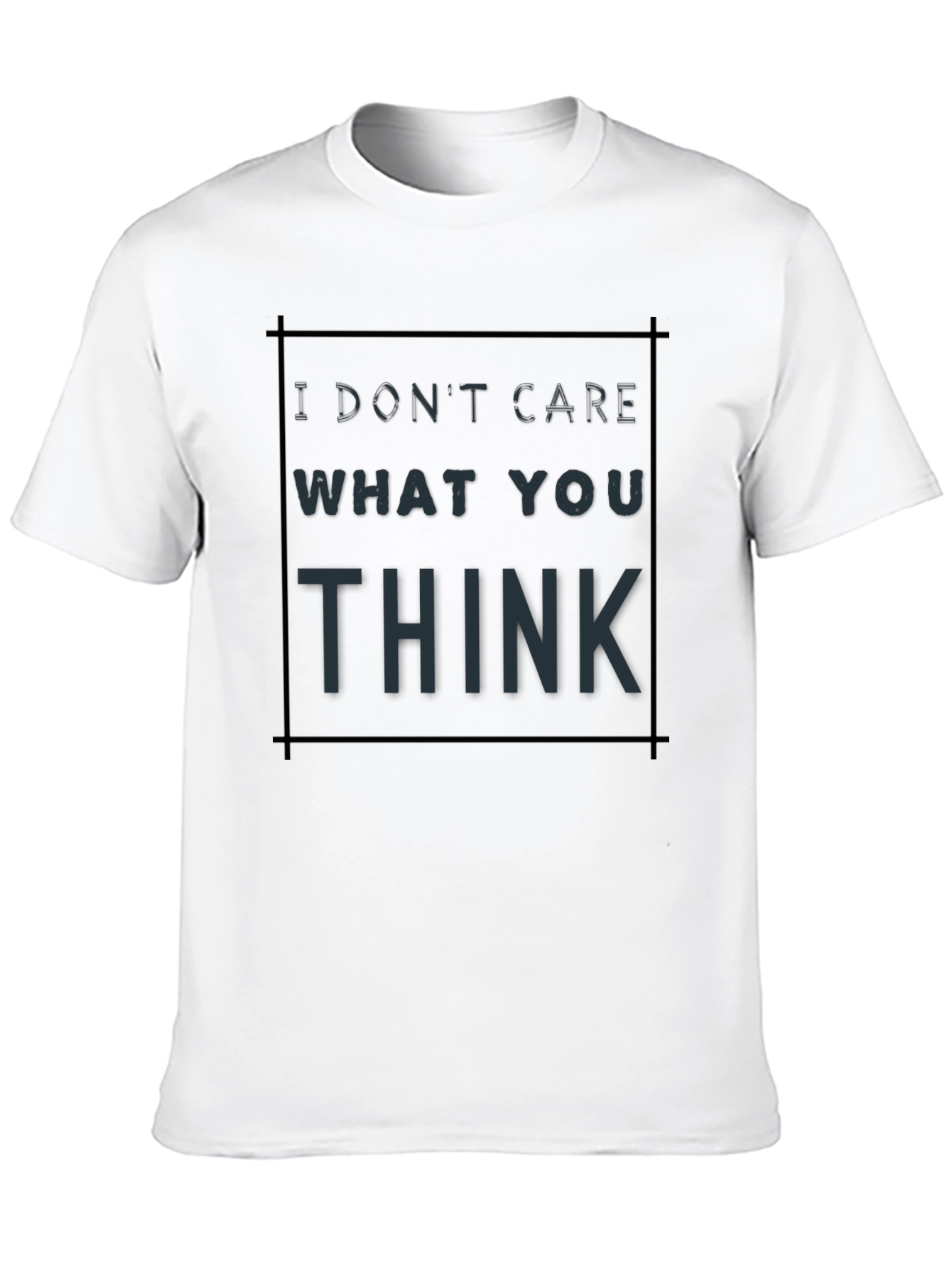 I Dont Care What You Think T-Shirt