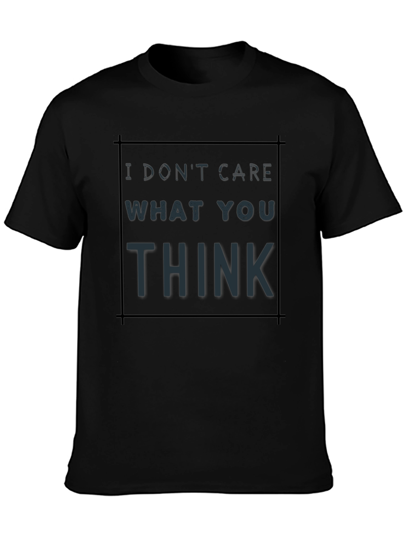 I Dont Care What You Think T-Shirt
