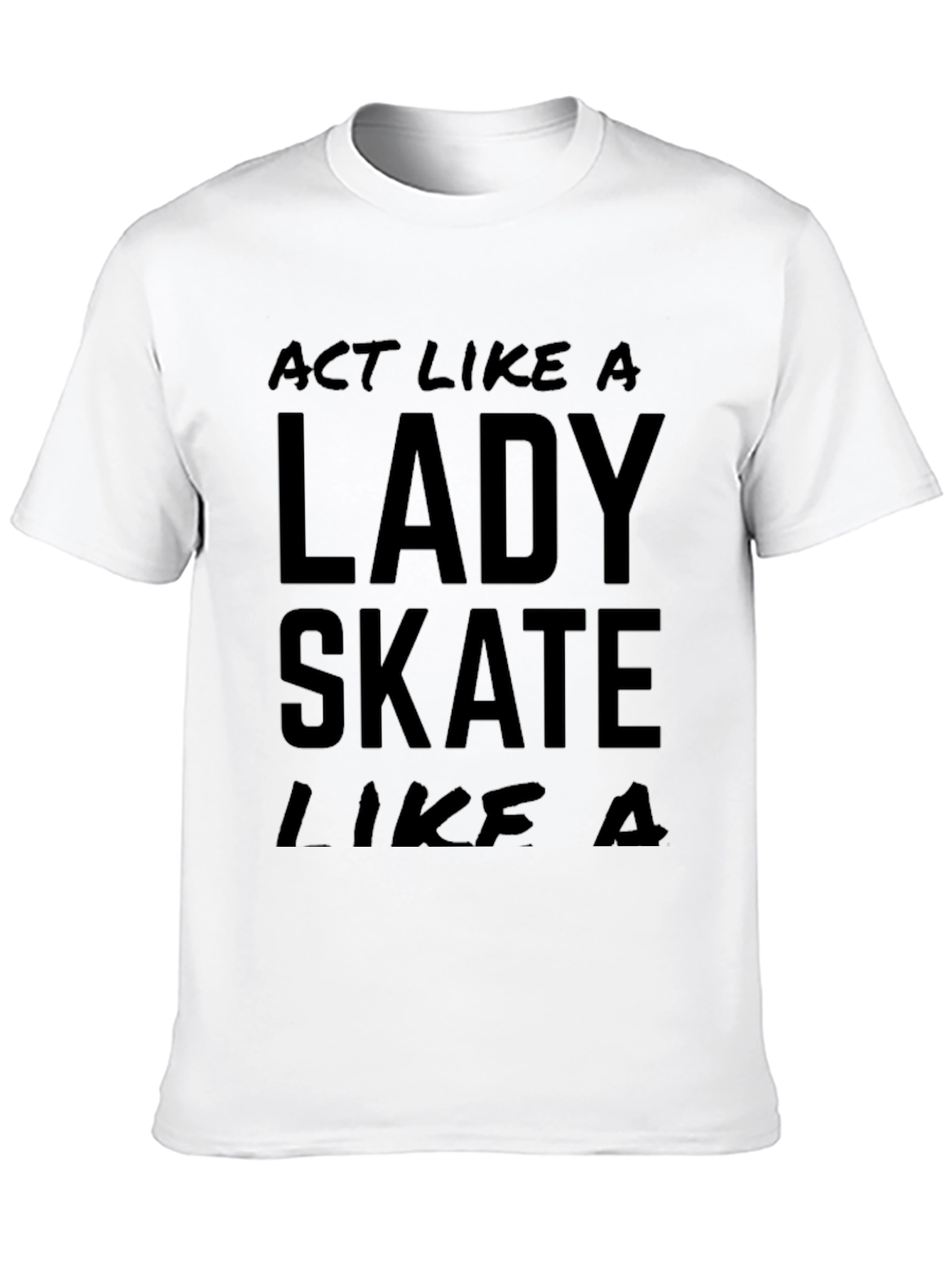 Act Like a Lady Skate Like A T-Shirt