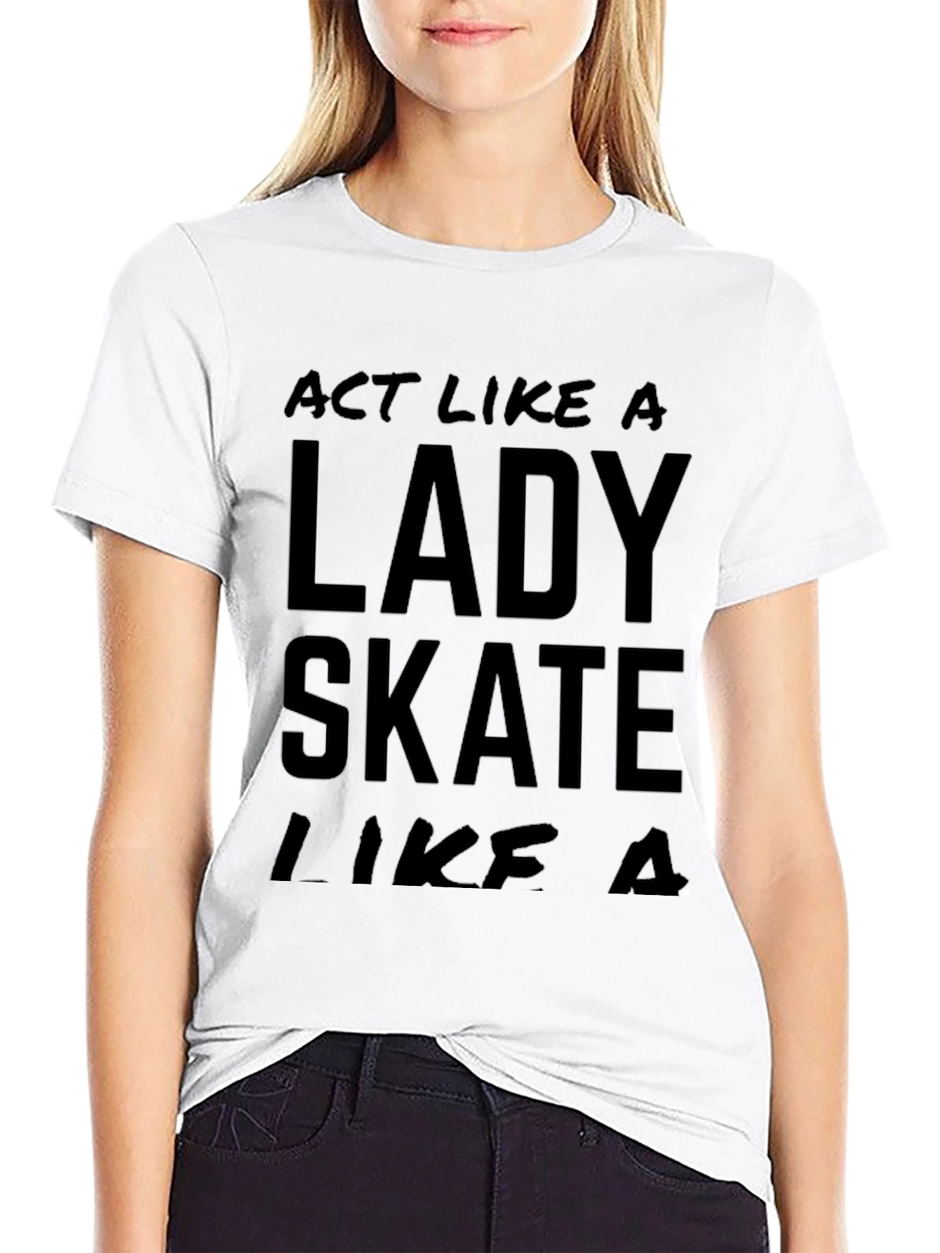 Act Like a Lady Skate Like A T-Shirt