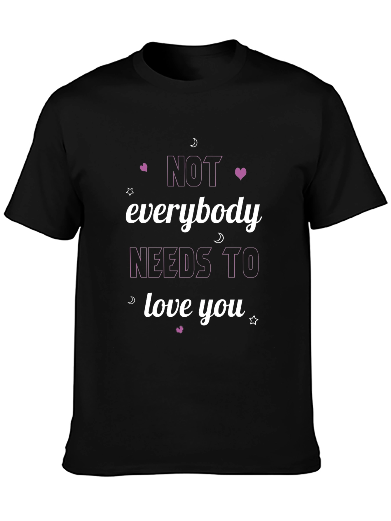 Not Everybody Needs To Love You Black T-Shirt