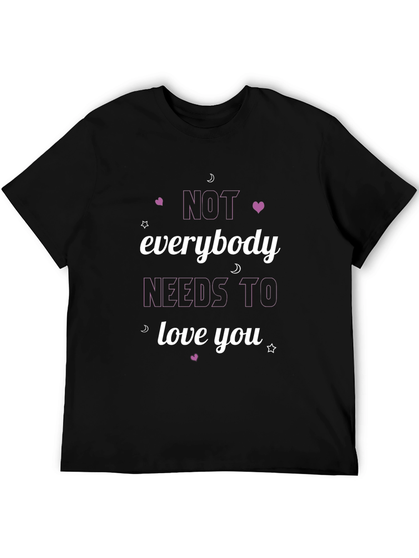 Not Everybody Needs To Love You Black T-Shirt