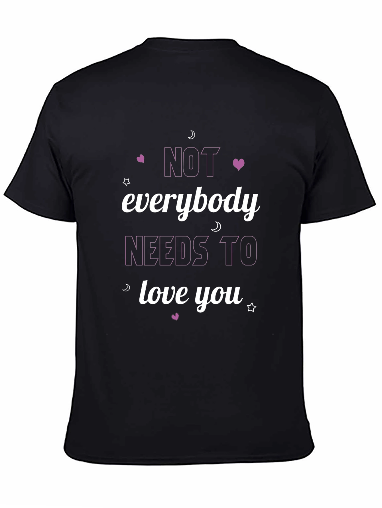 Not Everybody Needs To Love You Black T-Shirt