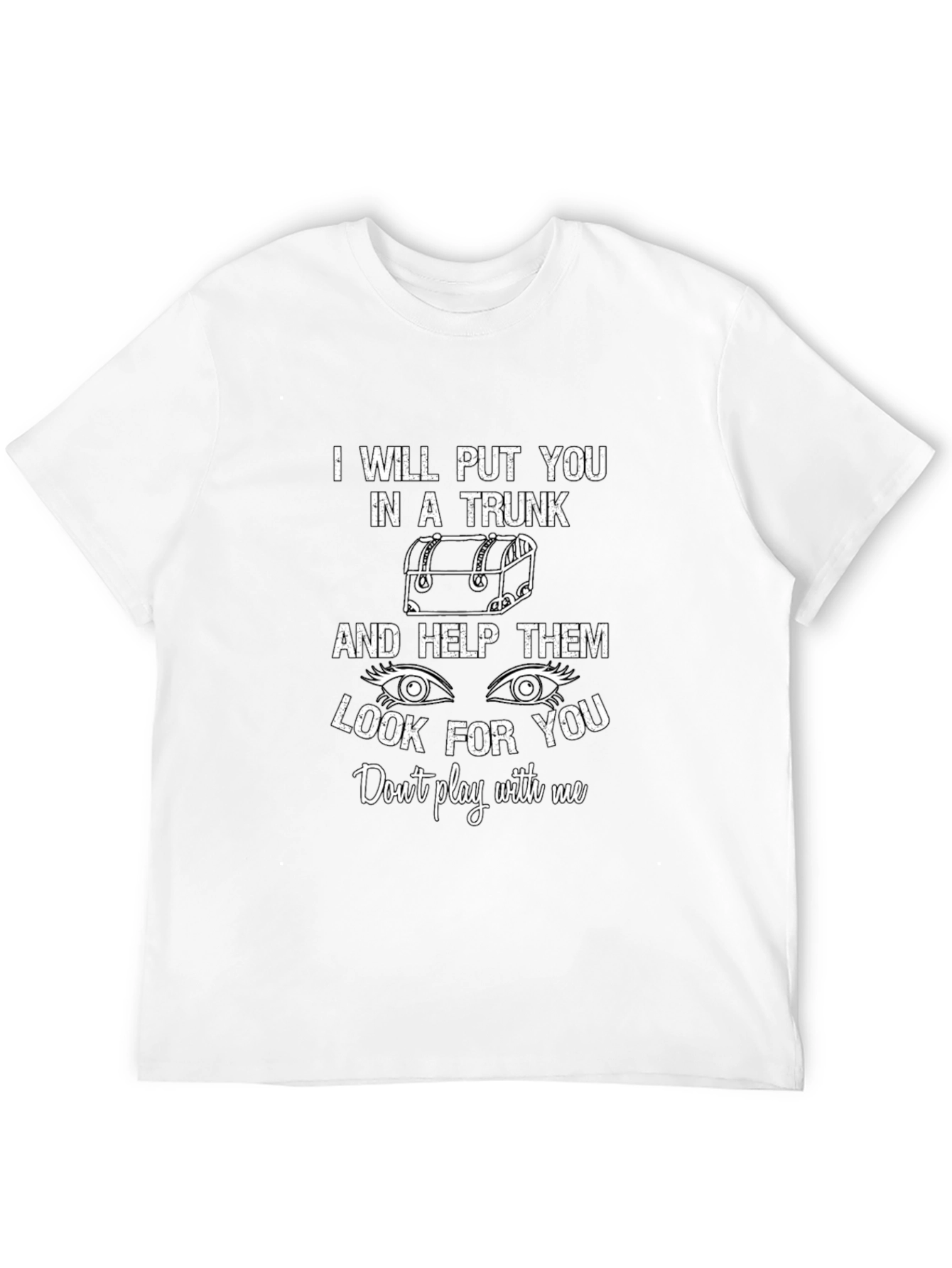 I Will Put You in a Trunk Funny T-Shirt